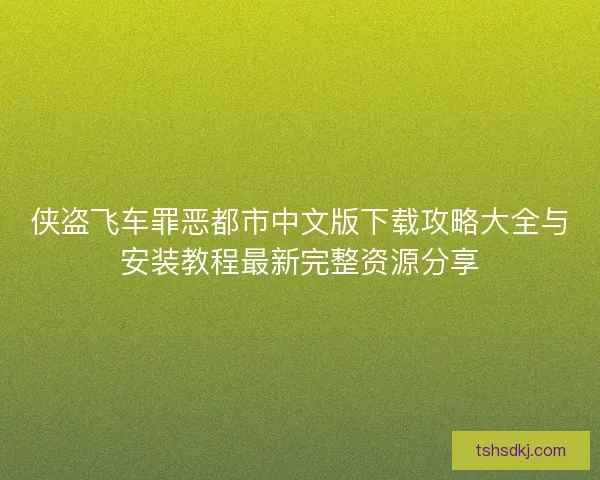 侠盗飞车罪恶都市中文版下载攻略大全与安装教程最新完整资源分享